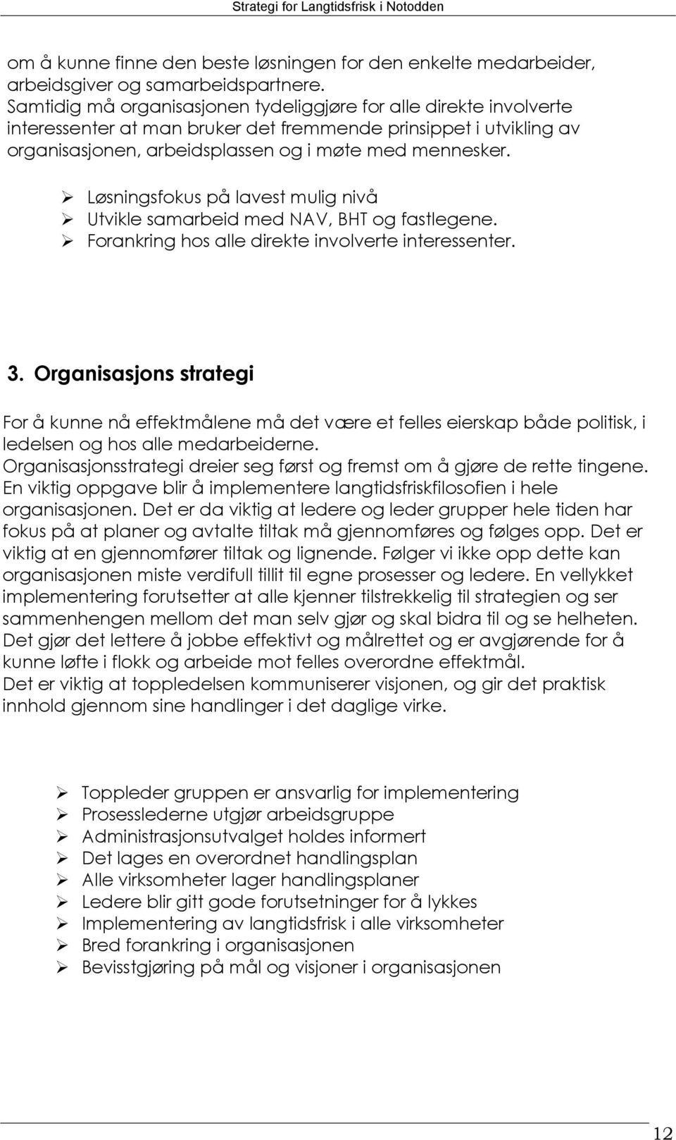 Løsningsfokus på lavest mulig nivå Utvikle samarbeid med NAV, BHT og fastlegene. Forankring hos alle direkte involverte interessenter. 3.