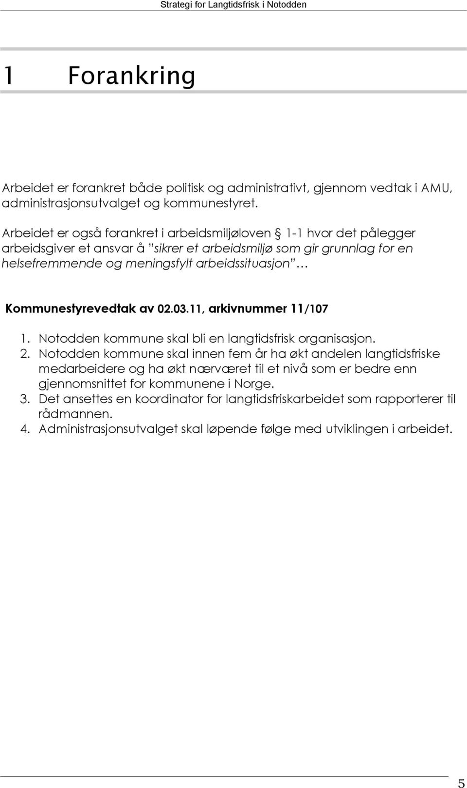 Kommunestyrevedtak av 02.03.11, arkivnummer 11/107 1. Notodden kommune skal bli en langtidsfrisk organisasjon. 2.