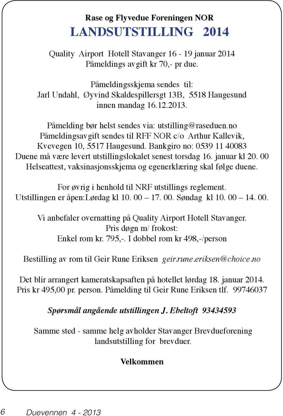 no Påmeldingsavgift sendes til RFF NOR c/o Arthur Kallevik, Kvevegen 10, 5517 Haugesund. Bankgiro no: 0539 11 40083 Duene må være levert utstillingslokalet senest torsdag 16. januar kl 20.