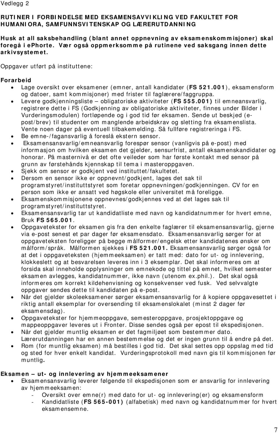 001), eksamensform og datoer, samt kommisjoner) med frister til faglærere/faggruppa. Levere godkjenningsliste obligatoriske aktiviteter (FS 555.