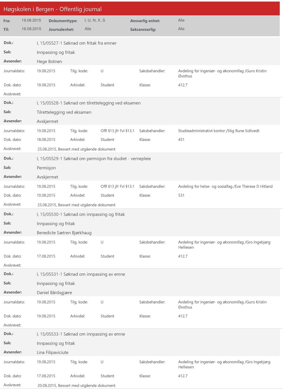 2015, Besvart med utgående dokument I, 15/05529-1 Søknad om permisjon fra studiet - vernepleie Avdeling for helse- og sosialfag /Eve Therese D Hitland Dok. dato: Arkivdel: Student 25.08.