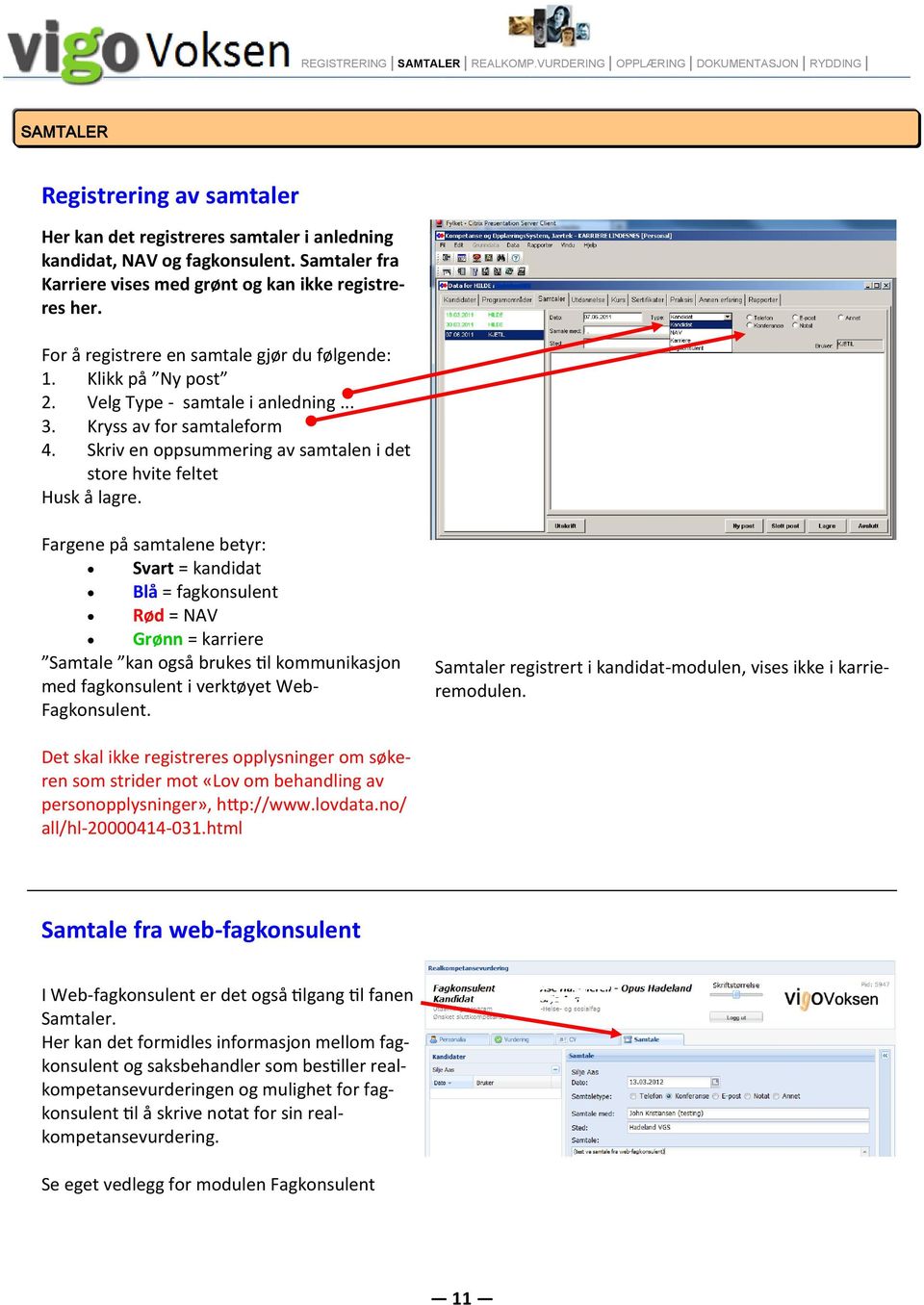 Kryss av for samtaleform 4. Skriv en oppsummering av samtalen i det store hvite feltet Husk å lagre.