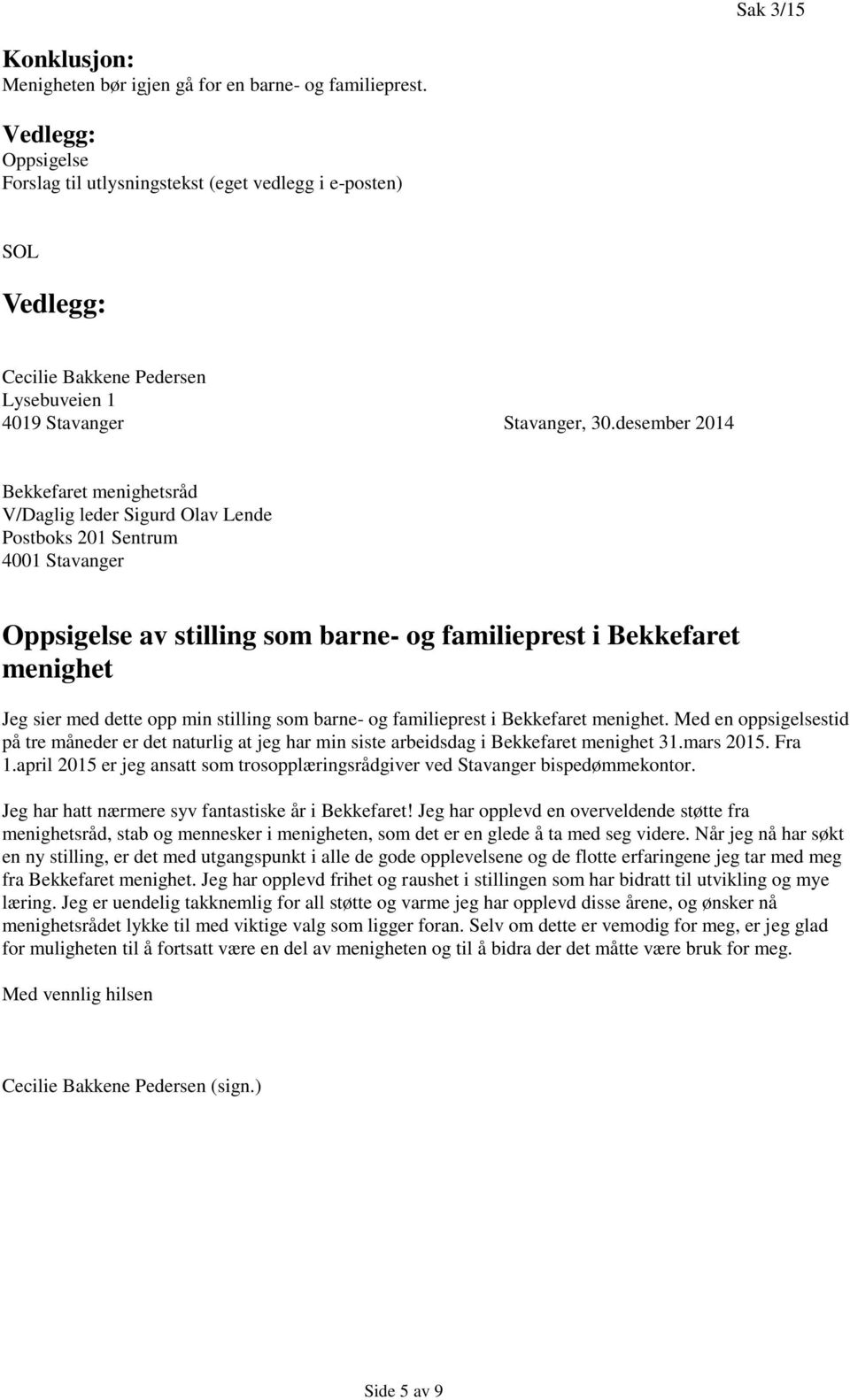 opp min stilling som barne- og familieprest i Bekkefaret menighet. Med en oppsigelsestid på tre måneder er det naturlig at jeg har min siste arbeidsdag i Bekkefaret menighet 31.mars 2015. Fra 1.