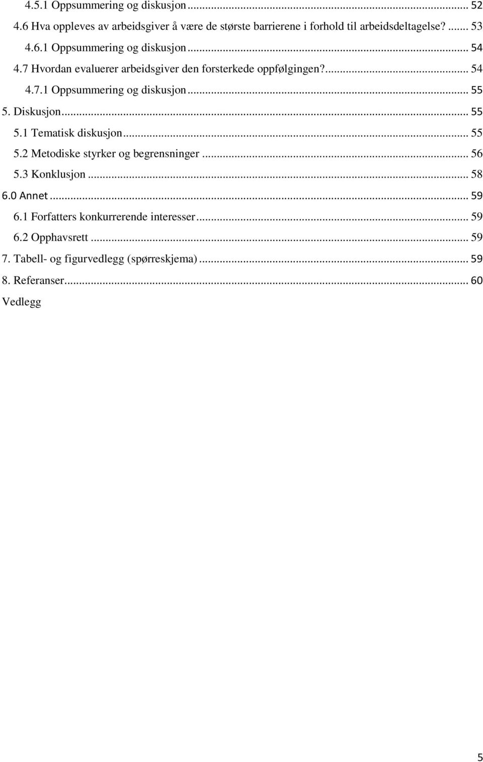 Diskusjon... 55 5.1 Tematisk diskusjon... 55 5.2 Metodiske styrker og begrensninger... 56 5.3 Konklusjon... 58 6.0 Annet... 59 6.