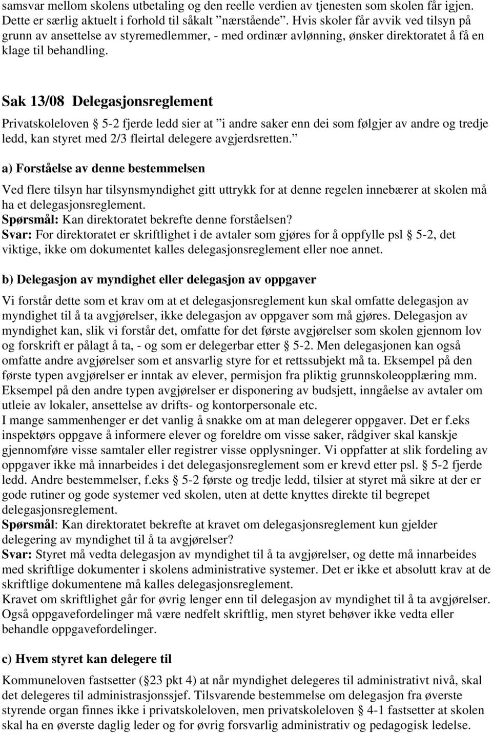 Sak 13/08 Delegasjonsreglement Privatskoleloven 5-2 fjerde ledd sier at i andre saker enn dei som følgjer av andre og tredje ledd, kan styret med 2/3 fleirtal delegere avgjerdsretten.