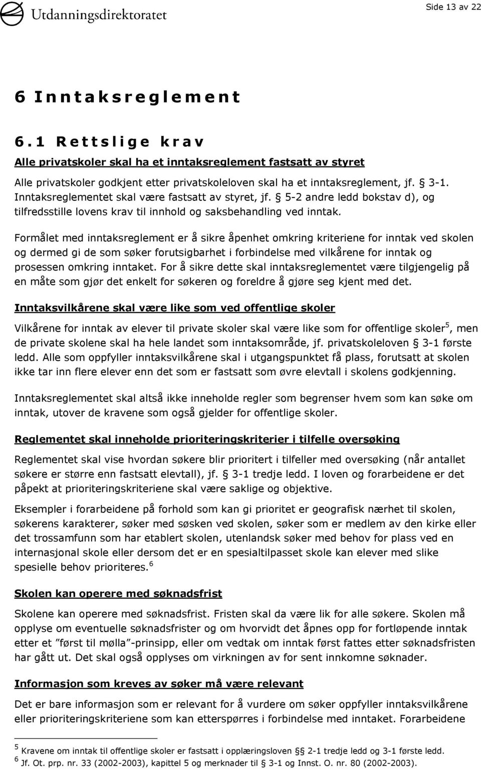 Formålet med inntaksreglement er å sikre åpenhet omkring kriteriene for inntak ved skolen og dermed gi de som søker forutsigbarhet i forbindelse med vilkårene for inntak og prosessen omkring inntaket.