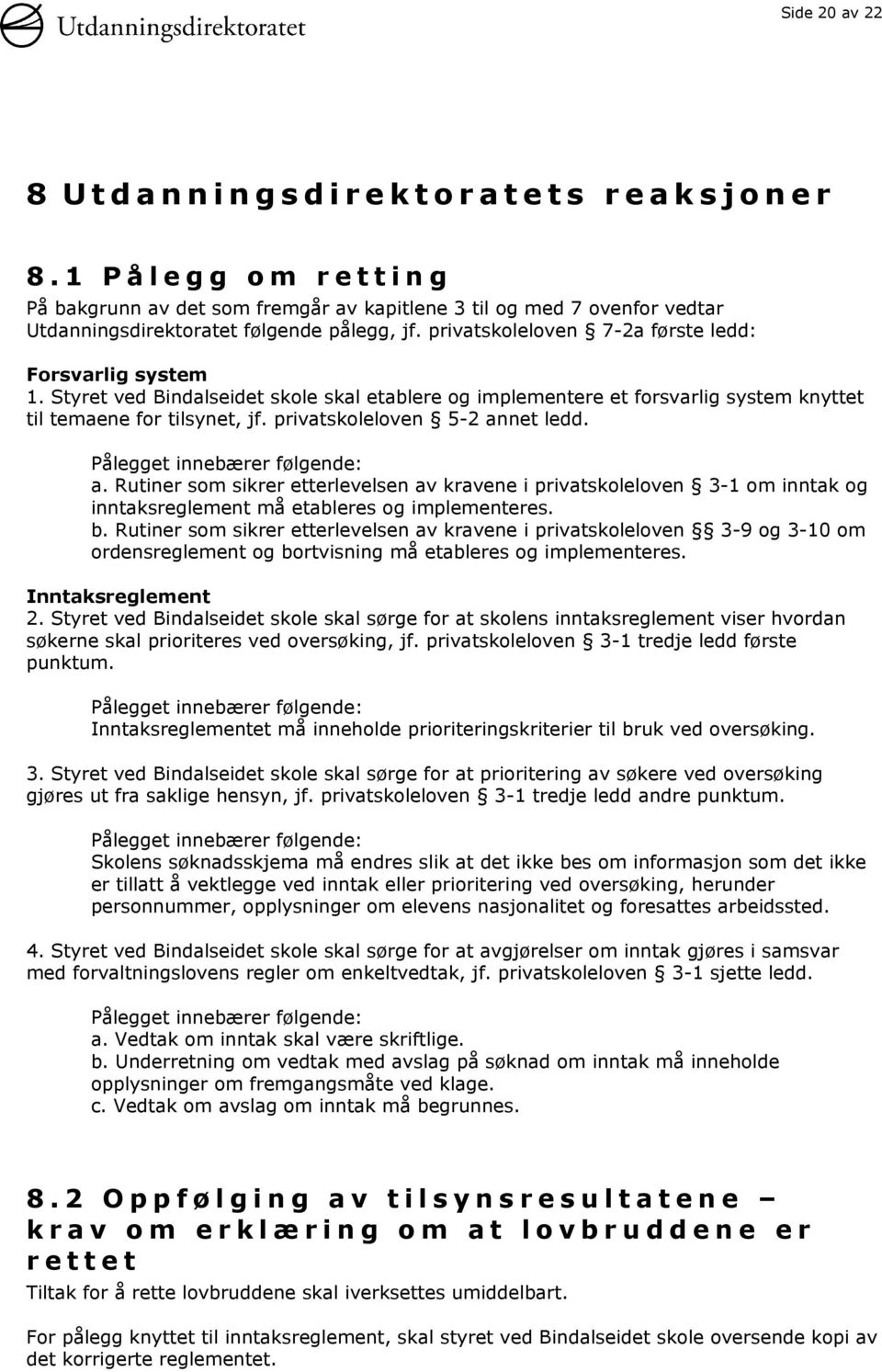 privatskoleloven 5-2 annet ledd. Pålegget innebærer følgende: a. Rutiner som sikrer etterlevelsen av kravene i privatskoleloven 3-1 om inntak og inntaksreglement må etableres og implementeres. b.