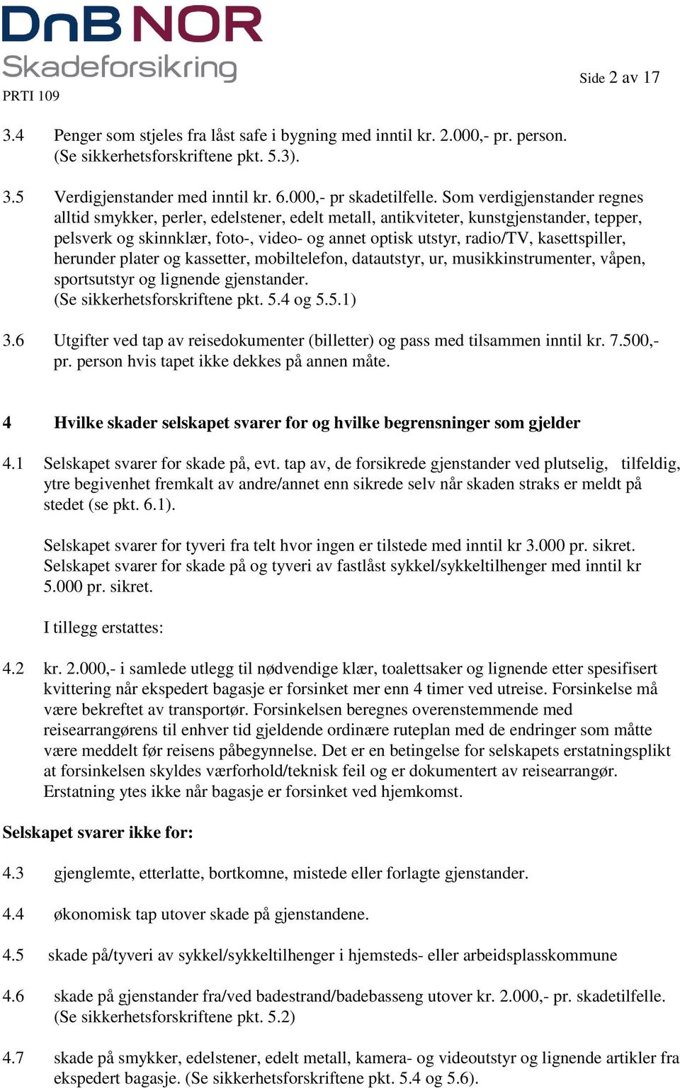 kasettspiller, herunder plater og kassetter, mobiltelefon, datautstyr, ur, musikkinstrumenter, våpen, sportsutstyr og lignende gjenstander. (Se sikkerhetsforskriftene pkt. 5.4 og 5.5.1) 3.