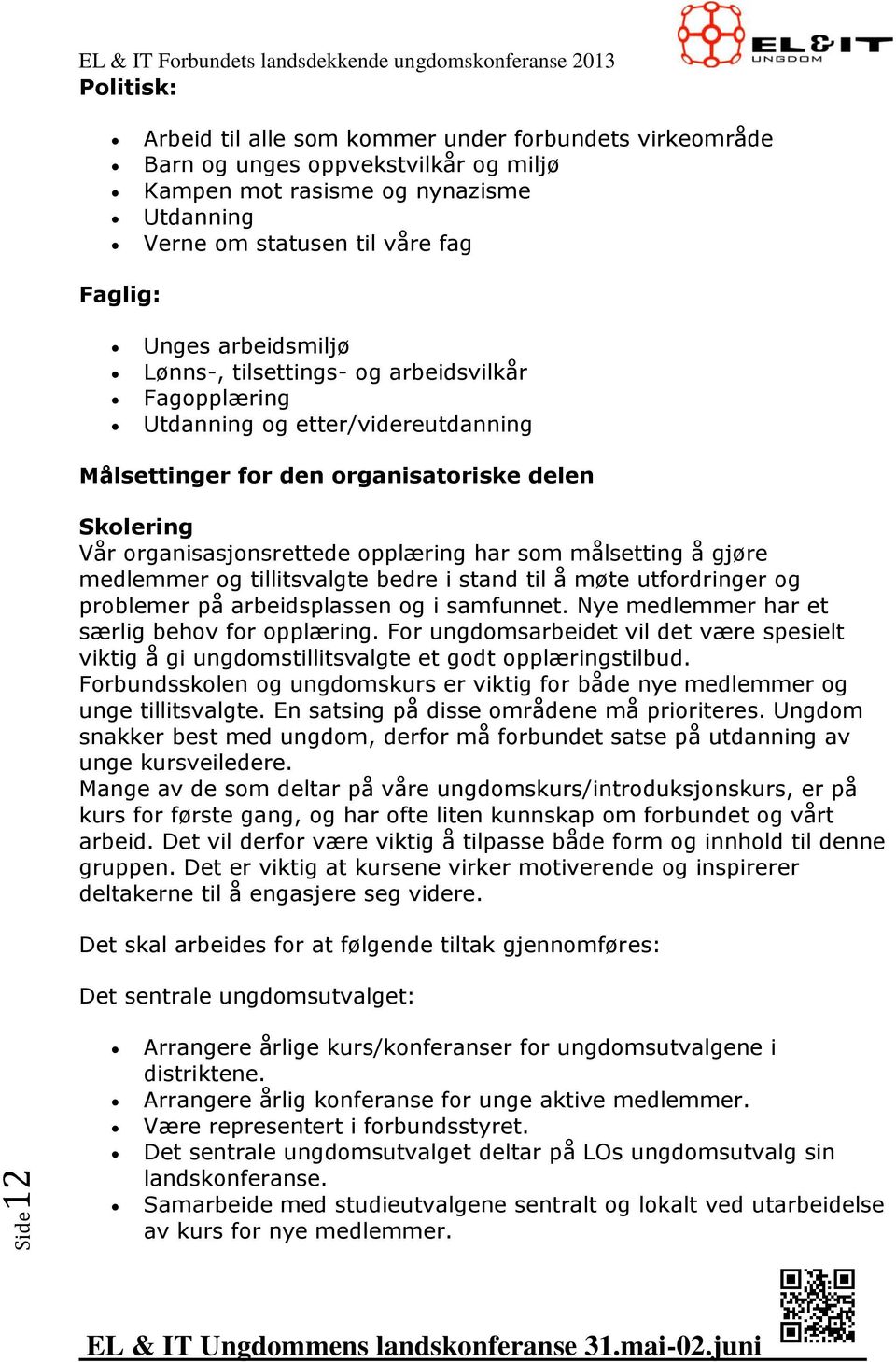 målsetting å gjøre medlemmer og tillitsvalgte bedre i stand til å møte utfordringer og problemer på arbeidsplassen og i samfunnet. Nye medlemmer har et særlig behov for opplæring.