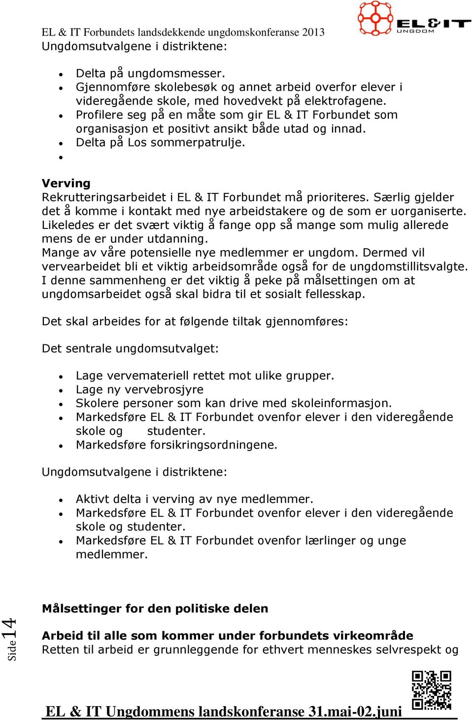 Verving Rekrutteringsarbeidet i EL & IT Forbundet må prioriteres. Særlig gjelder det å komme i kontakt med nye arbeidstakere og de som er uorganiserte.