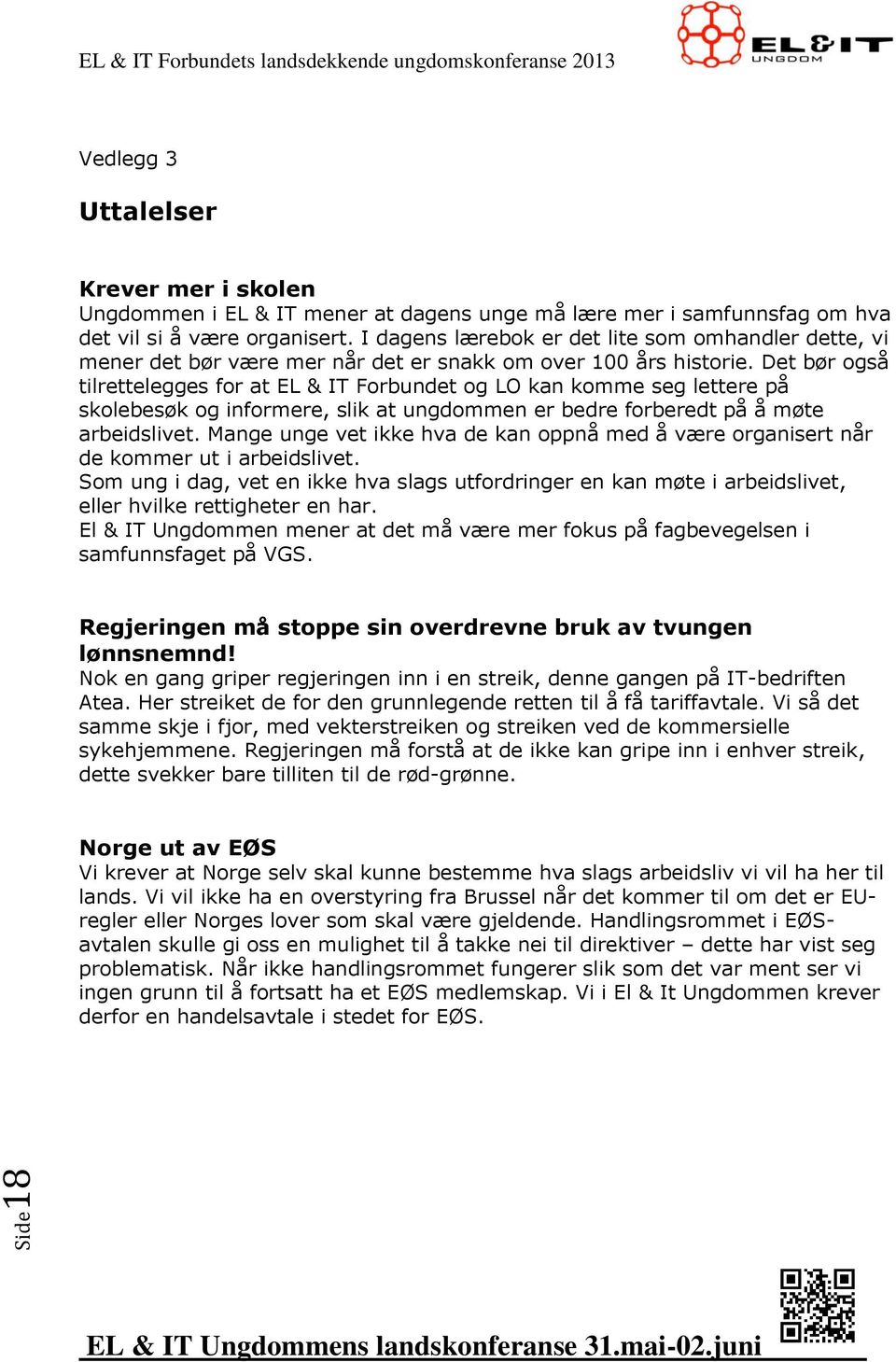 Det bør også tilrettelegges for at EL & IT Forbundet og LO kan komme seg lettere på skolebesøk og informere, slik at ungdommen er bedre forberedt på å møte arbeidslivet.