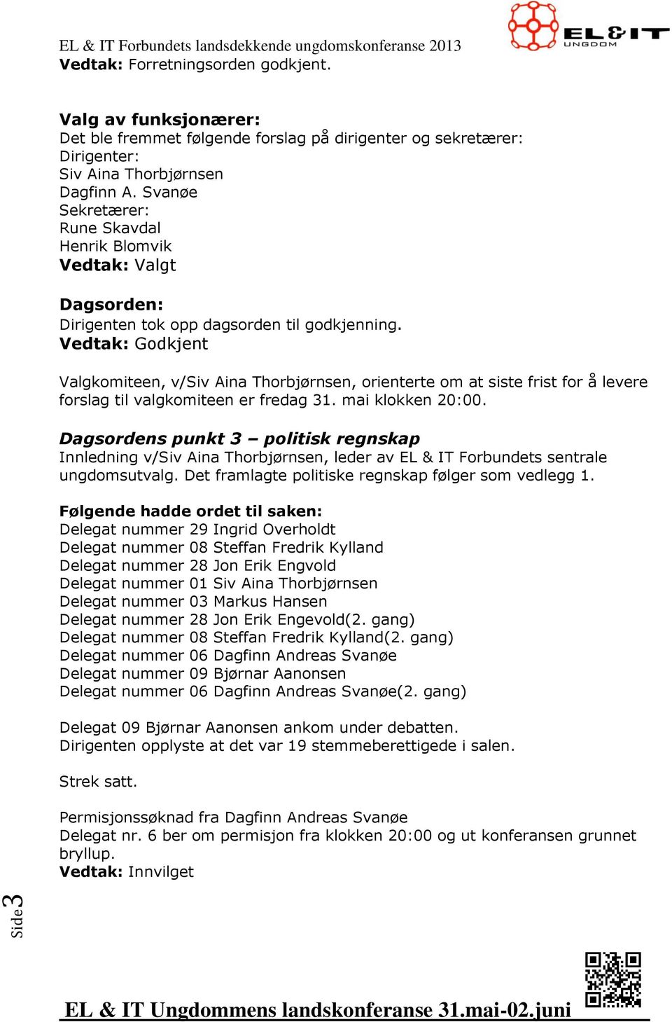 Vedtak: Godkjent Valgkomiteen, v/siv Aina Thorbjørnsen, orienterte om at siste frist for å levere forslag til valgkomiteen er fredag 31. mai klokken 20:00.