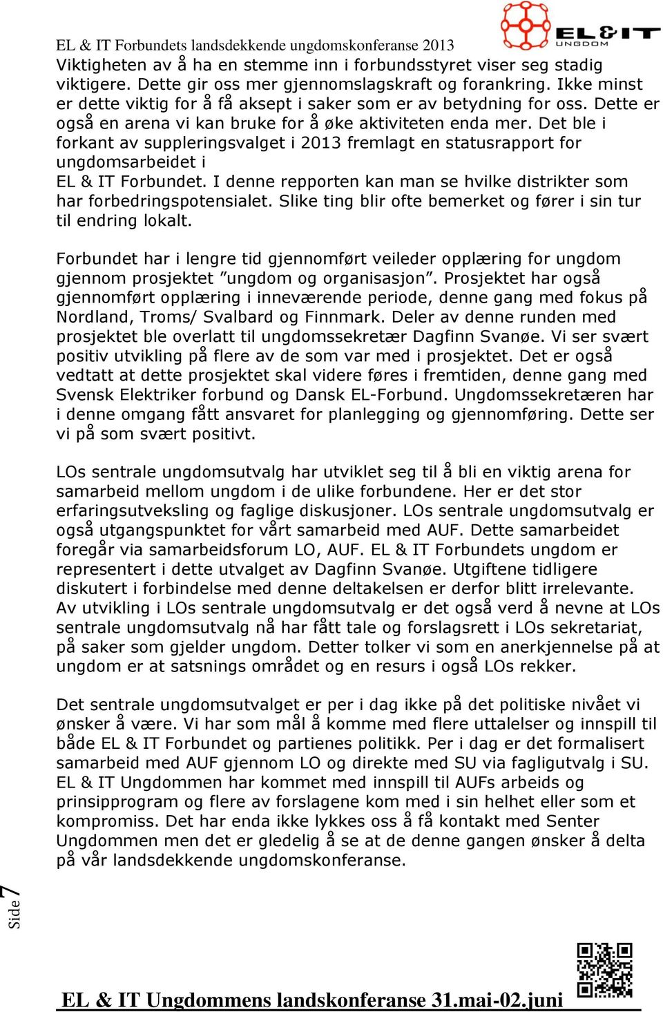 Det ble i forkant av suppleringsvalget i 2013 fremlagt en statusrapport for ungdomsarbeidet i EL & IT Forbundet. I denne repporten kan man se hvilke distrikter som har forbedringspotensialet.