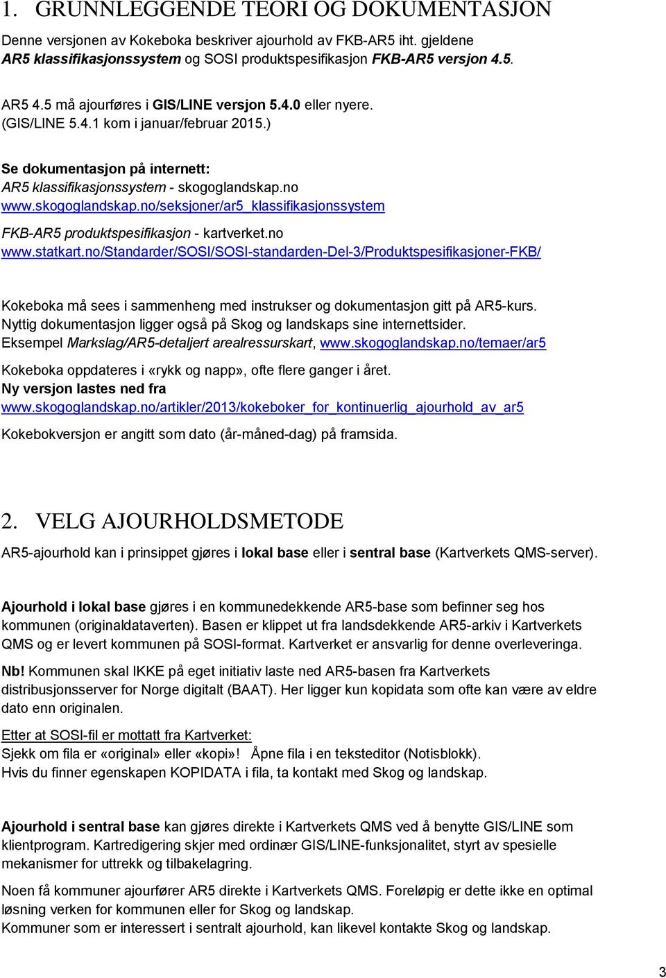 no www.skogoglandskap.no/seksjoner/ar5_klassifikasjonssystem FKB-AR5 produktspesifikasjon - kartverket.no www.statkart.