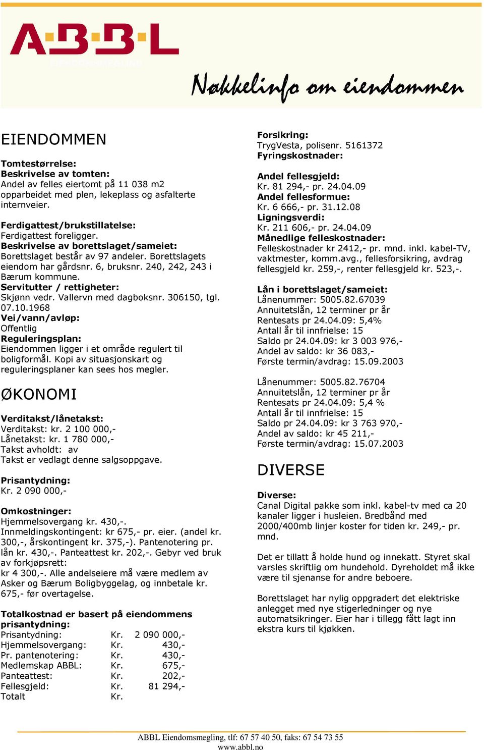 240, 242, 243 i Bærum kommune. Servitutter / rettigheter: Skjønn vedr. Vallervn med dagboksnr. 306150, tgl. 07.10.