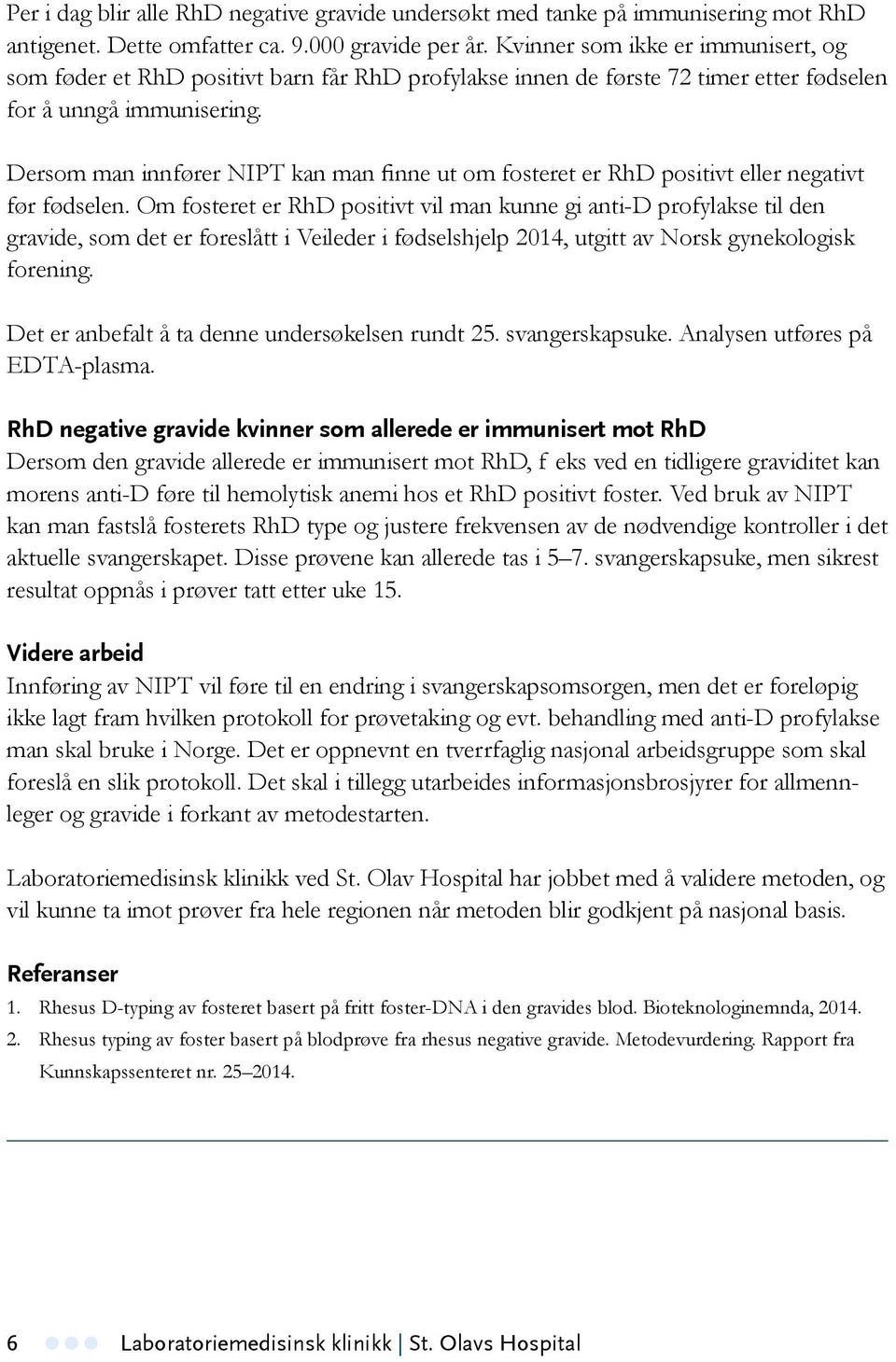 Dersom man innfører NIPT kan man finne ut om fosteret er RhD positivt eller negativt før fødselen.