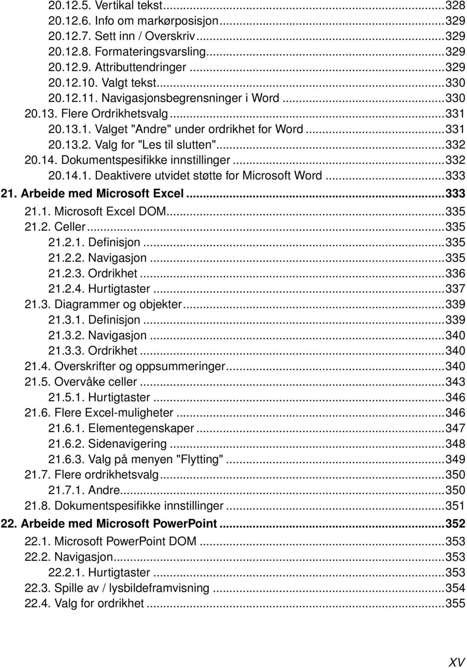 Dokumentspesifikke innstillinger...332 20.14.1. Deaktivere utvidet støtte for Microsoft Word...333 21. Arbeide med Microsoft Excel...333 21.1. Microsoft Excel DOM...335 21.2. Celler...335 21.2.1. Definisjon.