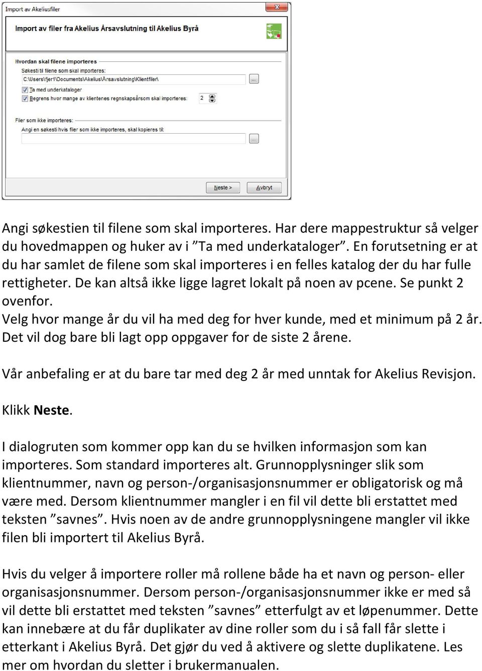 Velg hvor mange år du vil ha med deg for hver kunde, med et minimum på 2 år. Det vil dog bare bli lagt opp oppgaver for de siste 2 årene.