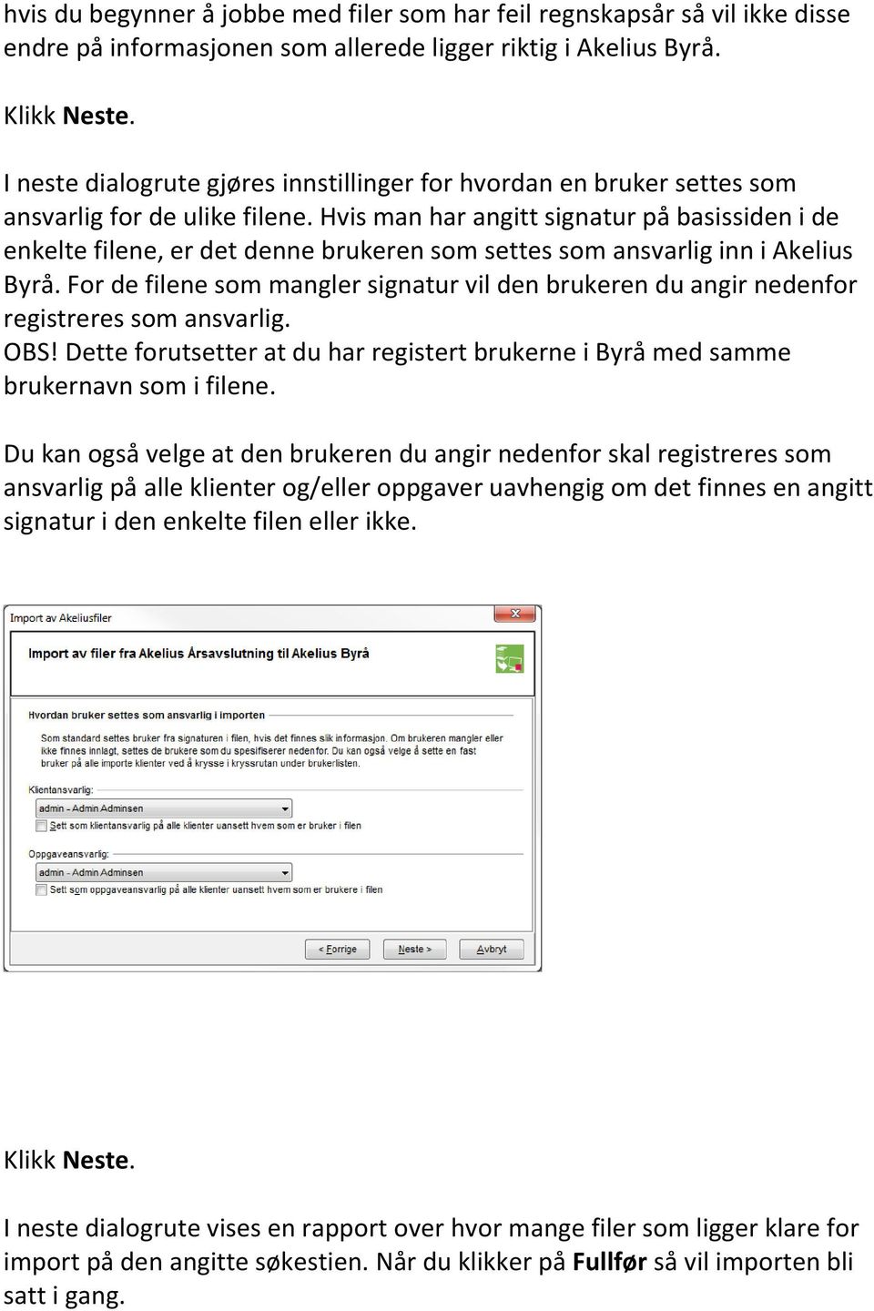 Hvis man har angitt signatur på basissiden i de enkelte filene, er det denne brukeren som settes som ansvarlig inn i Akelius Byrå.