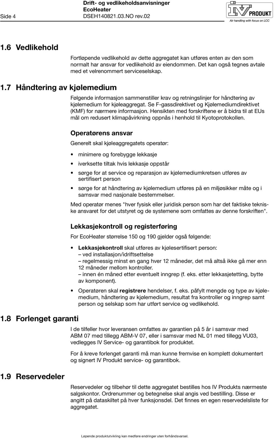 8 Forlenget garanti Følgende informasjon sammenstiller krav og retningslinjer for håndtering av kjølemedium for kjøleaggregat.