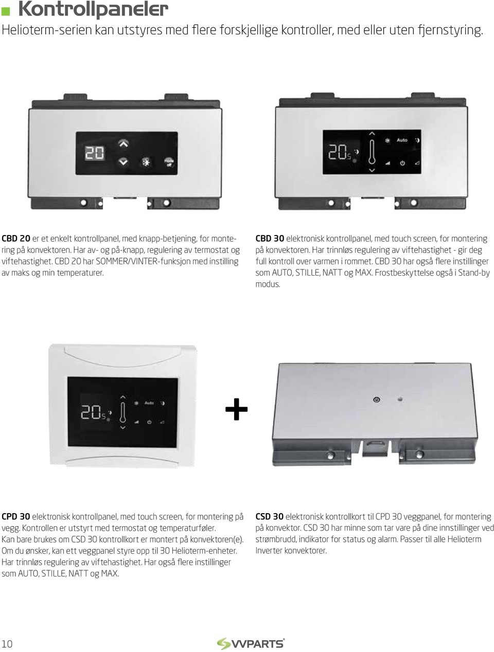 CBD 30 elektronisk kontroll panel, med touch screen, for montering på konvektoren. Har trinnløs regulering av viftehastighet - gir deg full kontroll over varmen i rommet.