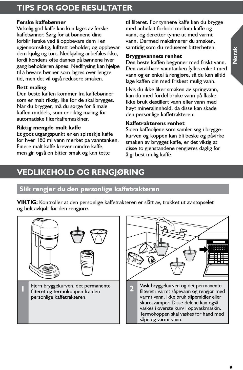 Nedkjøling anbefales ikke, fordi kondens ofte dannes på bønnene hver gang beholderen åpnes. Nedfrysing kan hjelpe til å bevare bønner som lagres over lengre tid, men det vil også redusere smaken.