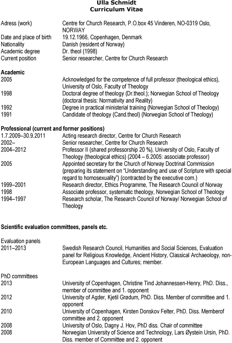 theol (1998) Current position Senior researcher, Centre for Church Research Academic 2005 Acknowledged for the competence of full professor (theological ethics), University of Oslo, Faculty of