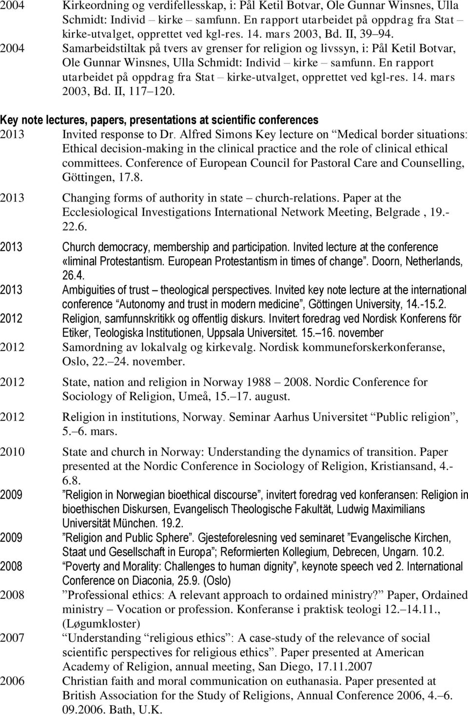 En rapport utarbeidet på oppdrag fra Stat kirke-utvalget, opprettet ved kgl-res. 14. mars 2003, Bd. II, 117 120.