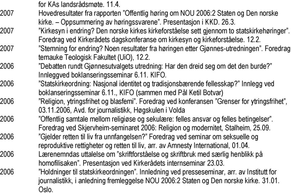 Noen resultater fra høringen etter Gjønnes-utredningen. Foredrag temauke Teologisk Fakultet (UiO), 12.2. 2006 Debatten rundt Gjønnesutvalgets utredning: Har den dreid seg om det den burde?