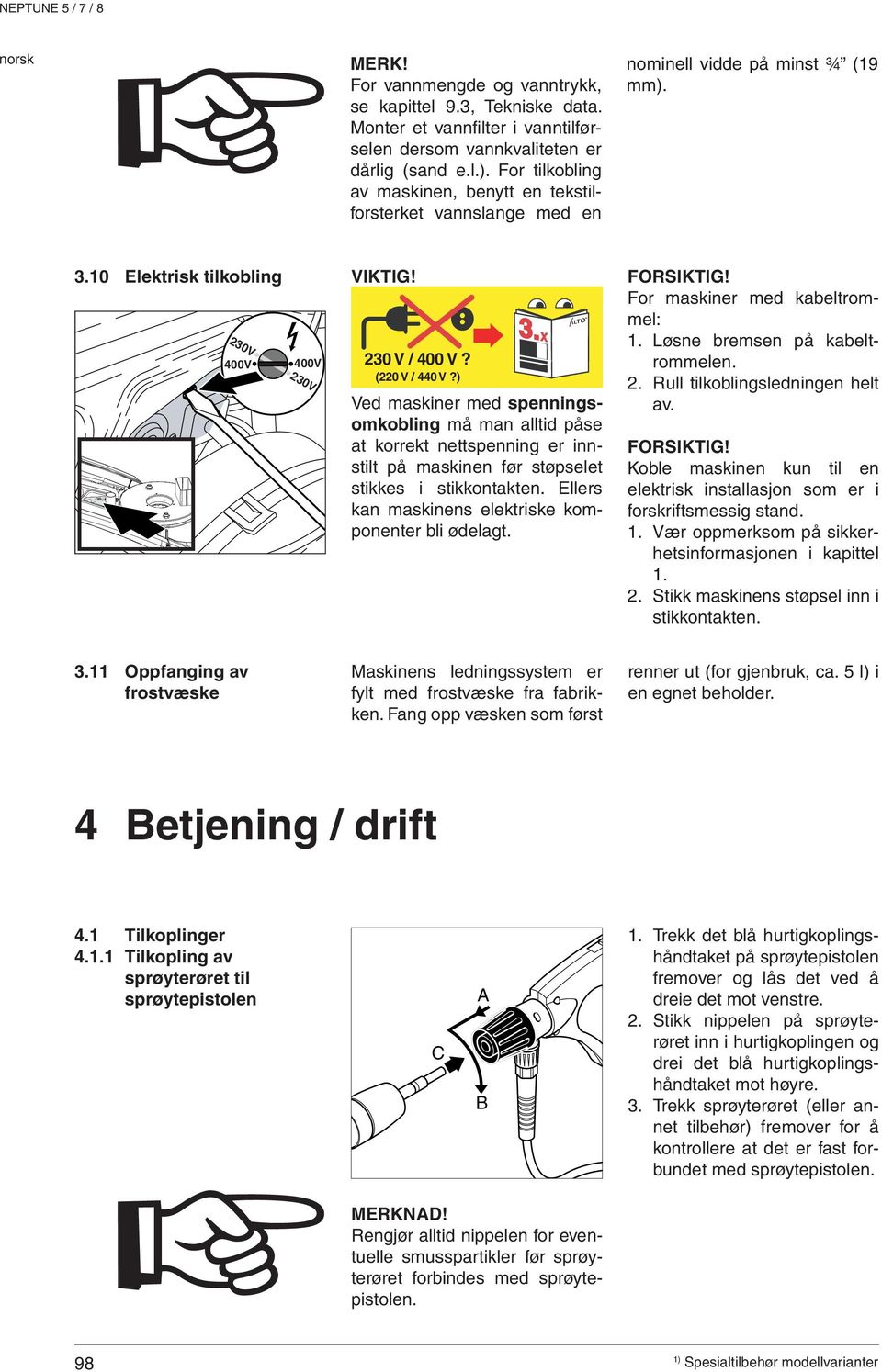 (220 V / 440 V?) Ved maskiner med spenningsomkobling må man alltid påse at korrekt nettspenning er innstilt på maskinen før støpselet stikkes i stikkontakten.