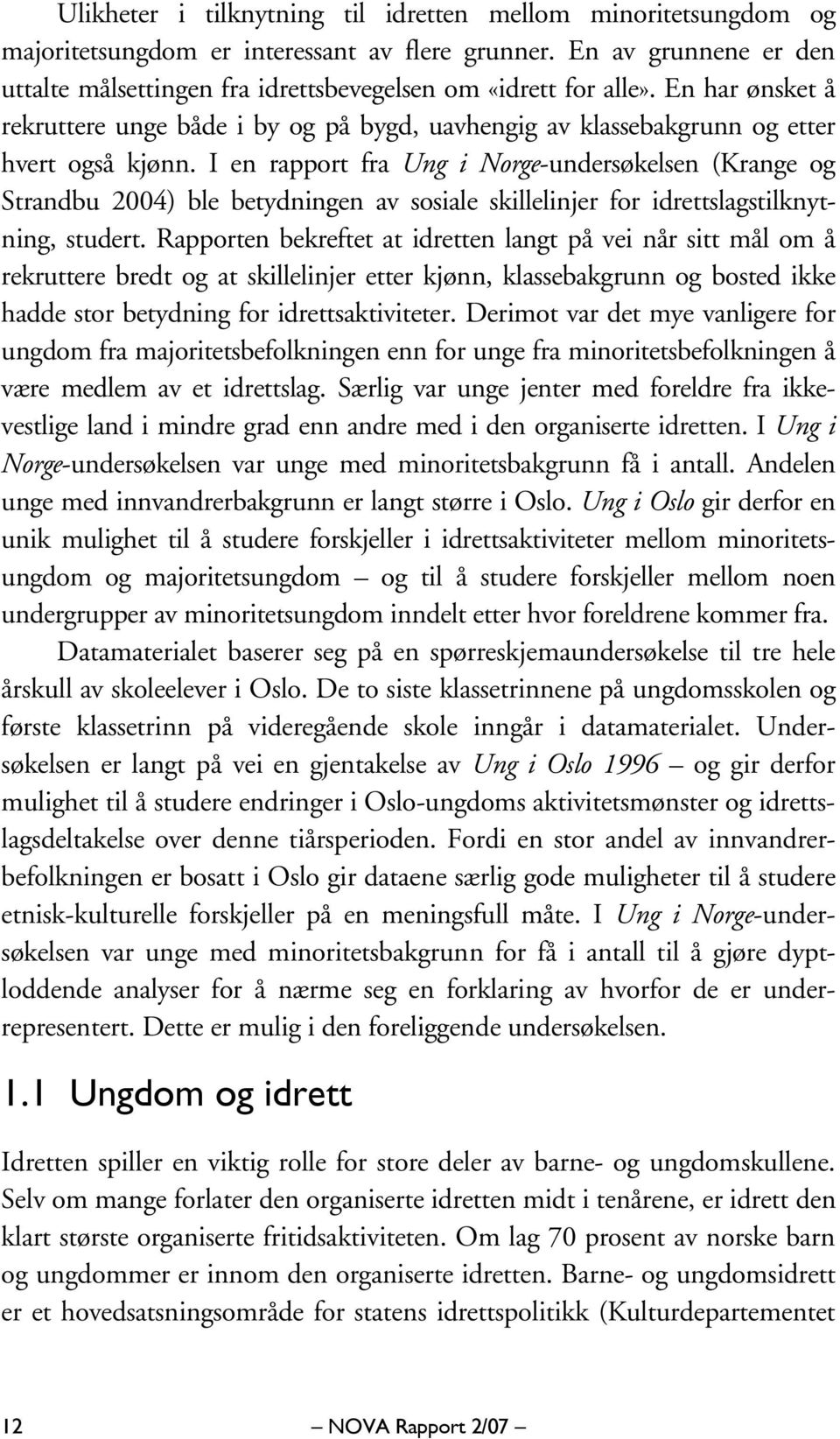 I en rapport fra Ung i Norge-undersøkelsen (Krange og Strandbu 2004) ble betydningen av sosiale skillelinjer for idrettslagstilknytning, studert.