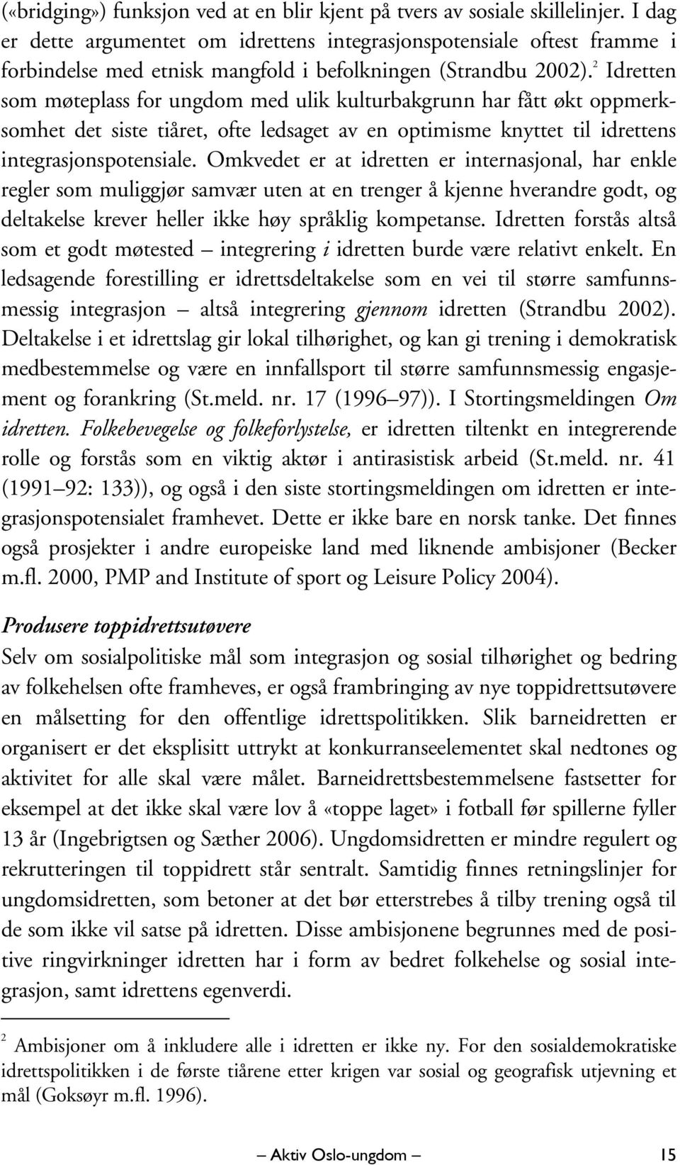 2 Idretten som møteplass for ungdom med ulik kulturbakgrunn har fått økt oppmerksomhet det siste tiåret, ofte ledsaget av en optimisme knyttet til idrettens integrasjonspotensiale.