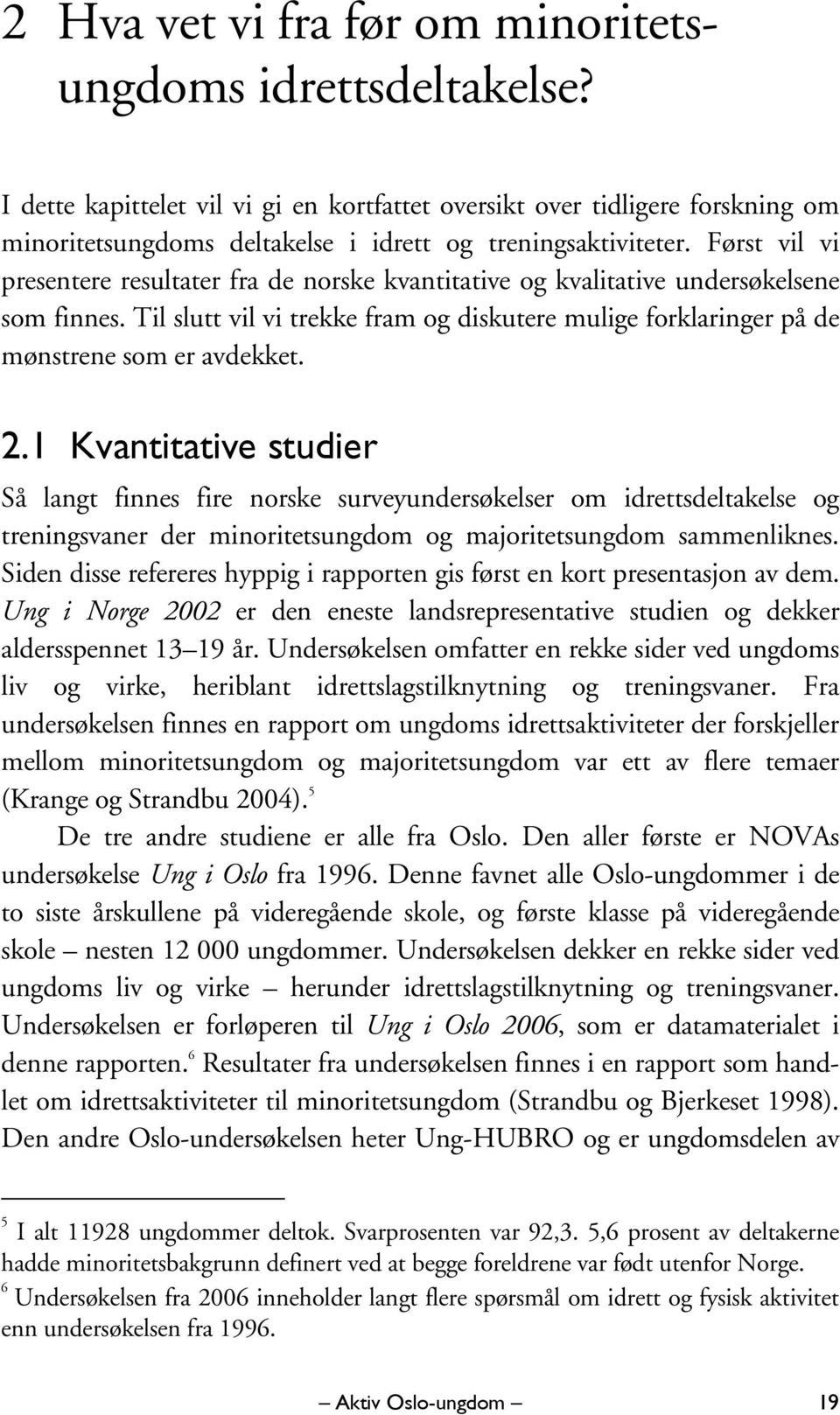 Først vil vi presentere resultater fra de norske kvantitative og kvalitative undersøkelsene som finnes. Til slutt vil vi trekke fram og diskutere mulige forklaringer på de mønstrene som er avdekket.