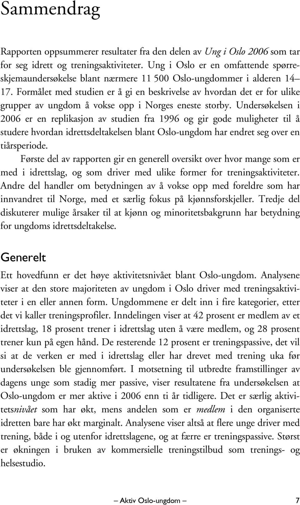 Formålet med studien er å gi en beskrivelse av hvordan det er for ulike grupper av ungdom å vokse opp i Norges eneste storby.