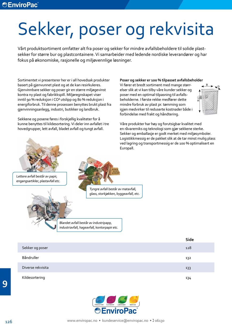 Sortimentet vi presenterer her er i all hovedsak produkter basert på gjenvunnet plast og at de kan resirkuleres.