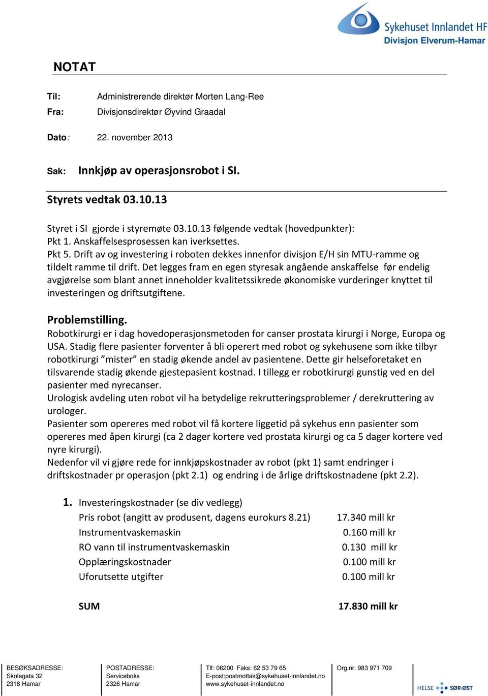 Drift av og investering i roboten dekkes innenfor divisjon E/H sin MTU ramme og tildelt ramme til drift.