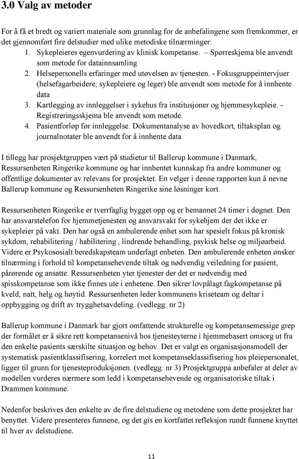 - Fokusgruppeintervjuer (helsefagarbeidere, sykepleiere og leger) ble anvendt som metode for å innhente data 3. Kartlegging av innleggelser i sykehus fra institusjoner og hjemmesykepleie.