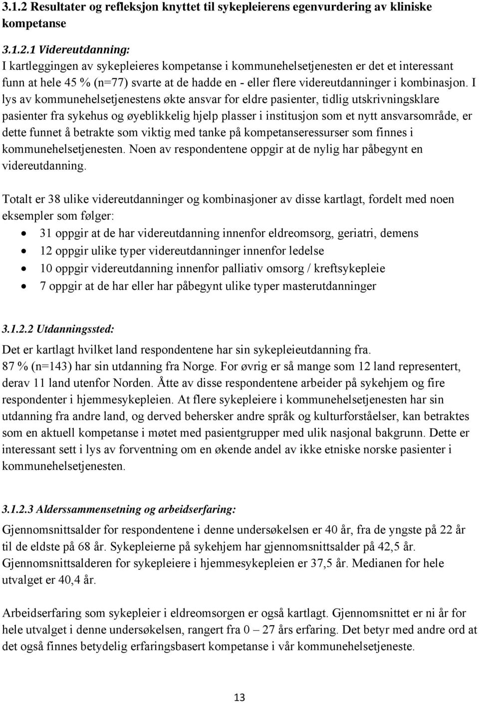 1 Videreutdanning: I kartleggingen av sykepleieres kompetanse i kommunehelsetjenesten er det et interessant funn at hele 45 % (n=77) svarte at de hadde en - eller flere videreutdanninger i