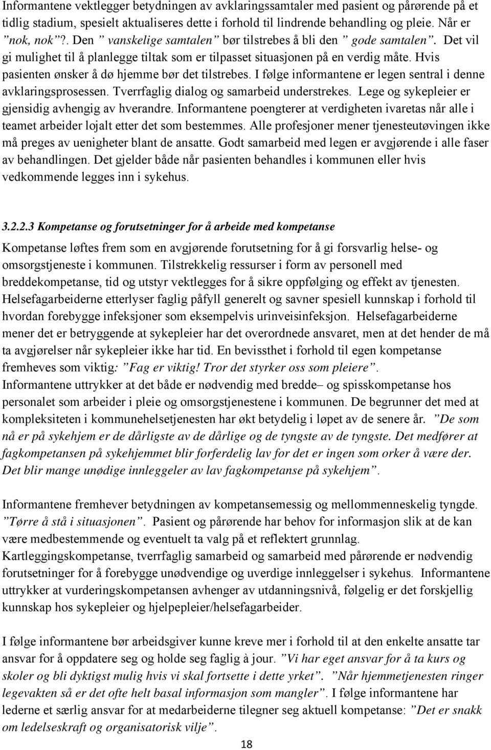 Hvis pasienten ønsker å dø hjemme bør det tilstrebes. I følge informantene er legen sentral i denne avklaringsprosessen. Tverrfaglig dialog og samarbeid understrekes.