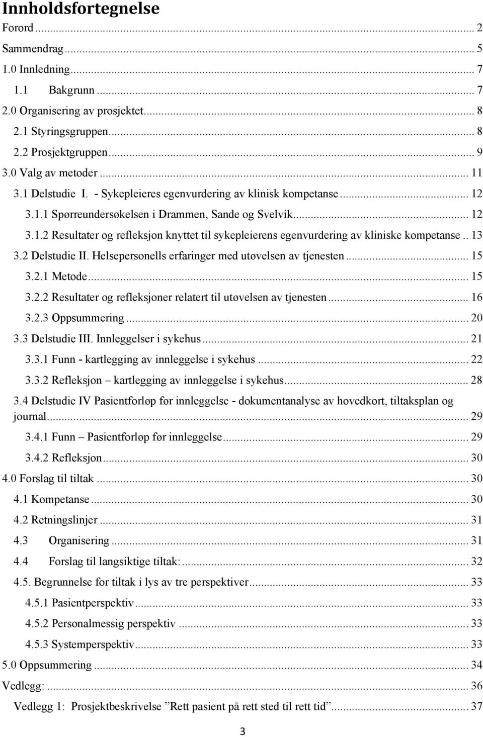 . 13 3.2 Delstudie II. Helsepersonells erfaringer med utøvelsen av tjenesten... 15 3.2.1 Metode... 15 3.2.2 Resultater og refleksjoner relatert til utøvelsen av tjenesten... 16 3.2.3 Oppsummering.