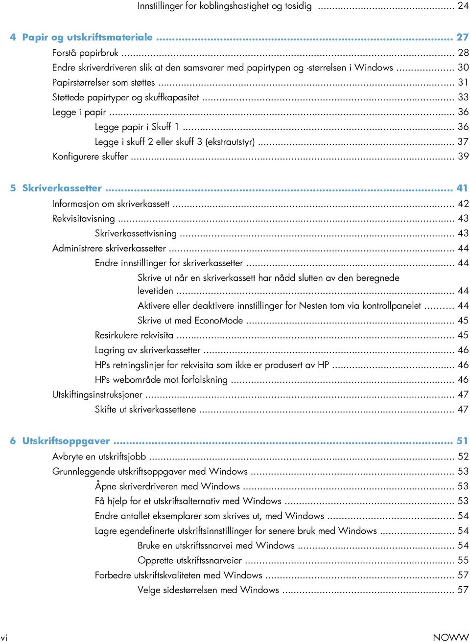 .. 37 Konfigurere skuffer... 39 5 Skriverkassetter... 41 Informasjon om skriverkassett... 42 Rekvisitavisning... 43 Skriverkassettvisning... 43 Administrere skriverkassetter.