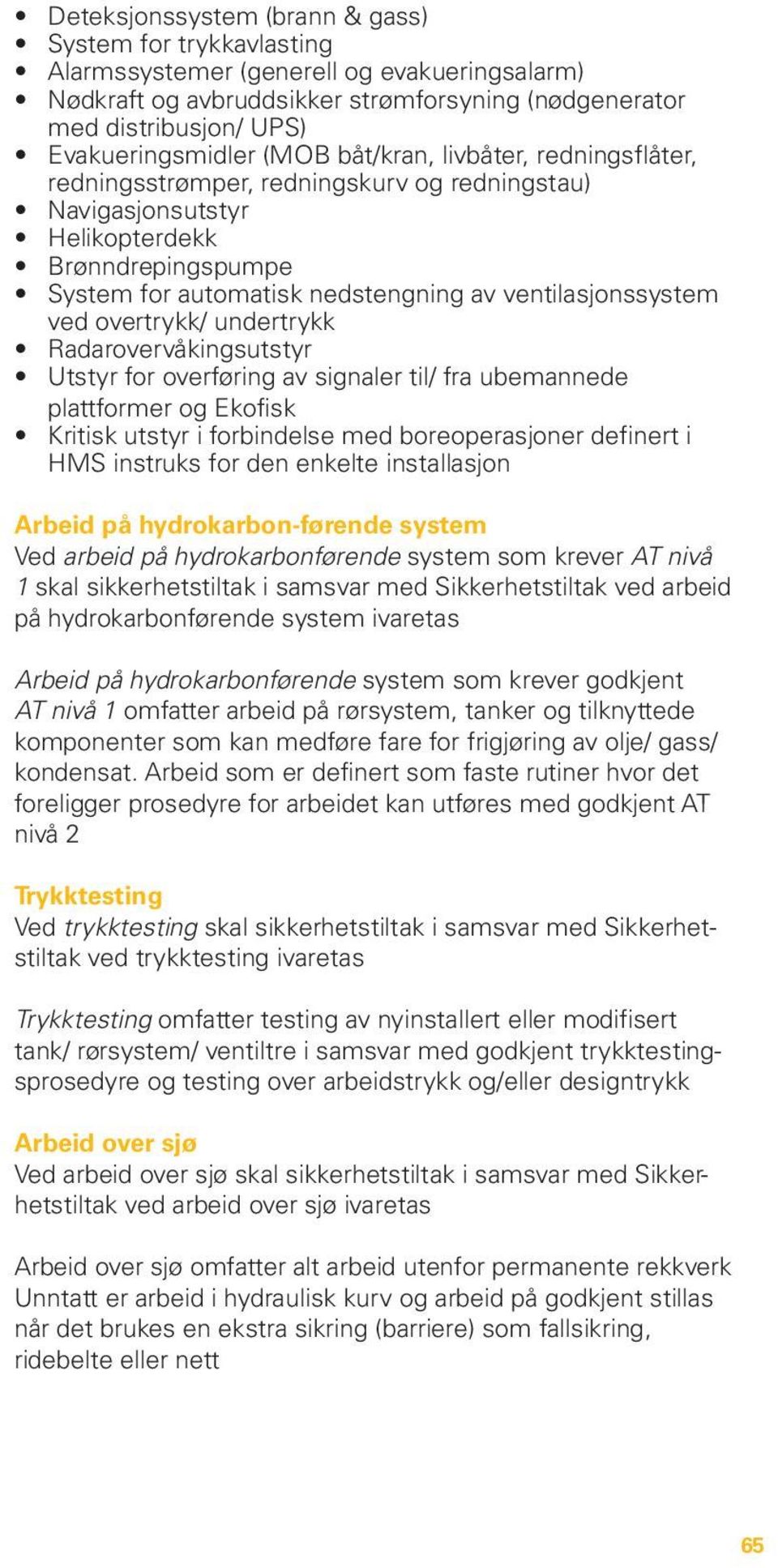 ved overtrykk/ undertrykk Radarovervåkingsutstyr Utstyr for overføring av signaler til/ fra ubemannede plattformer og Ekofisk Kritisk utstyr i forbindelse med boreoperasjoner definert i HMS instruks