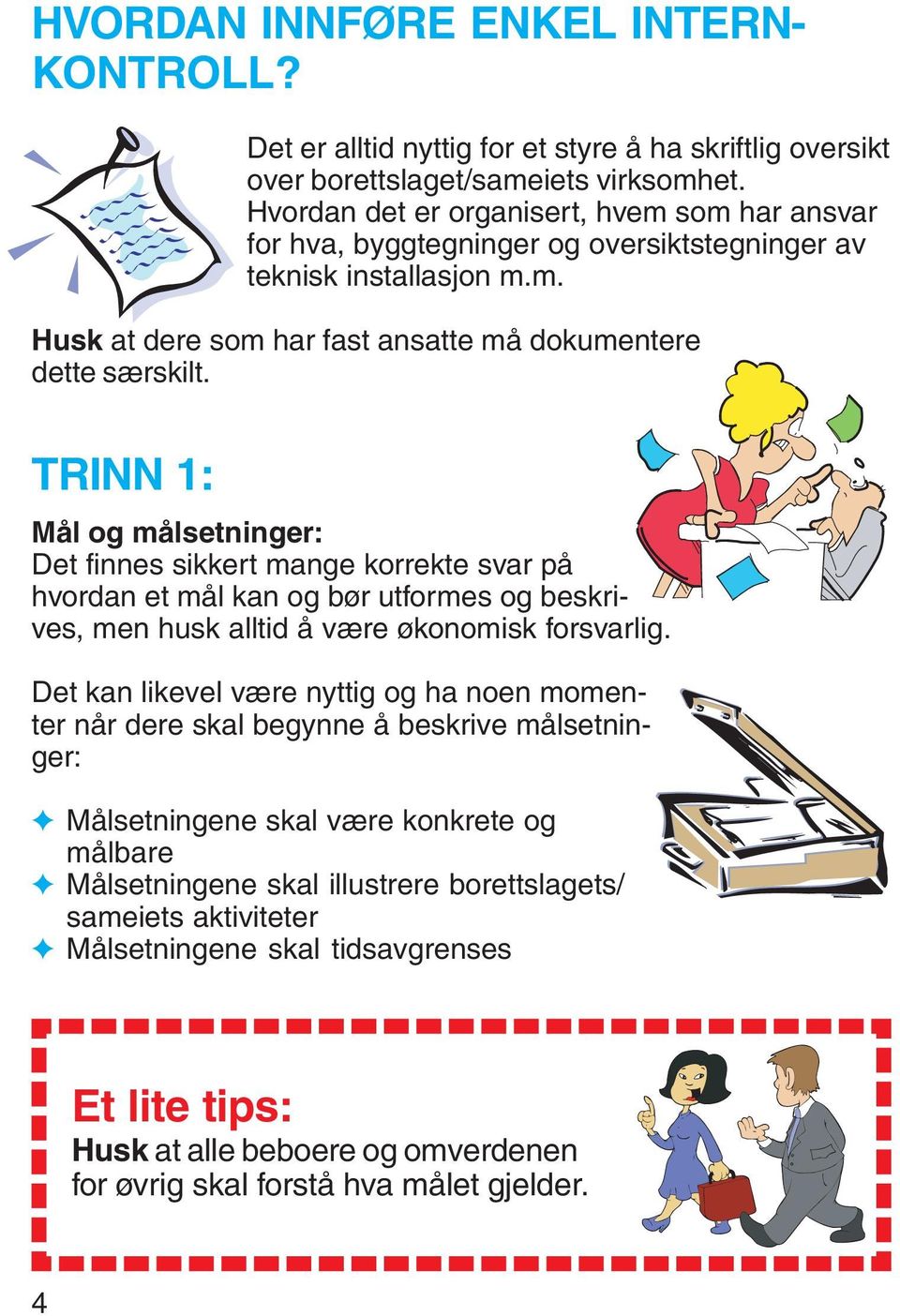 TRINN 1: Mål og målsetninger: Det finnes sikkert mange korrekte svar på hvordan et mål kan og bør utformes og beskrives, men husk alltid å være økonomisk forsvarlig.