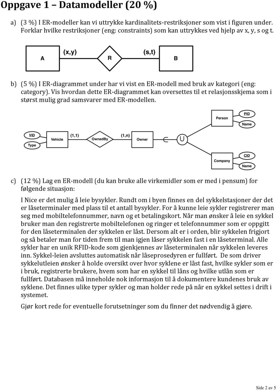 Vis hvordan dette ER-diagrammet kan oversettes til et relasjonsskjema som i størst mulig grad samsvarer med ER-modellen.