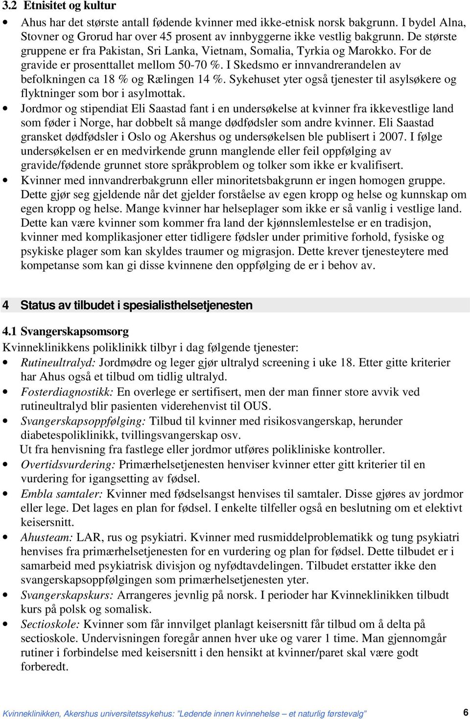 I Skedsmo er innvandrerandelen av befolkningen ca 18 % og Rælingen 14 %. Sykehuset yter også tjenester til asylsøkere og flyktninger som bor i asylmottak.