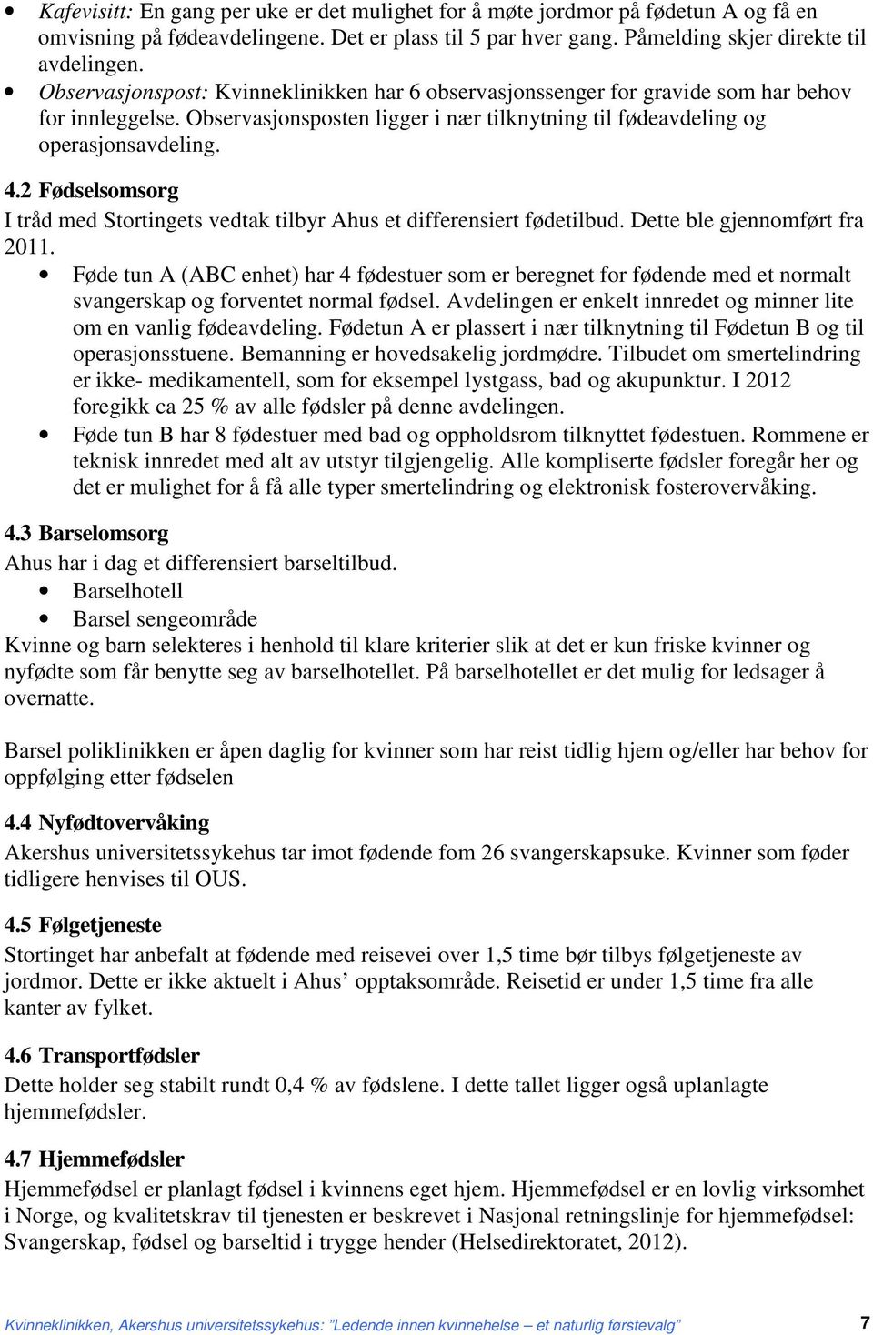 2 Fødselsomsorg I tråd med Stortingets vedtak tilbyr Ahus et differensiert fødetilbud. Dette ble gjennomført fra 2011.