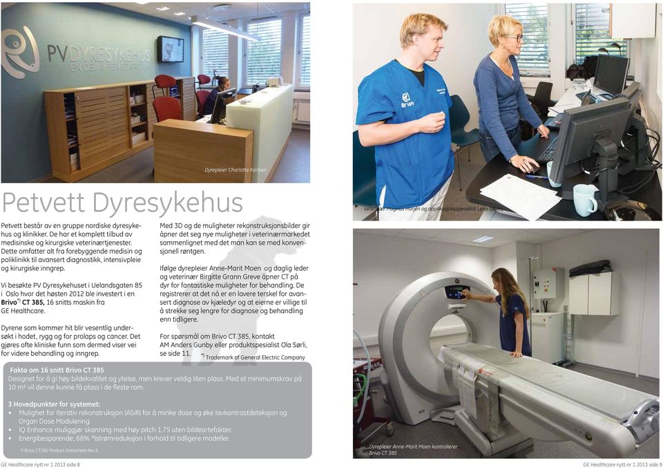 Vi besøkte PV Dyresykehuset i Uelandsgaten 85 i Oslo hvor det høsten 2012 ble investert i en Brivo *) CT 385, 16 snitts maskin fra GE Healthcare.