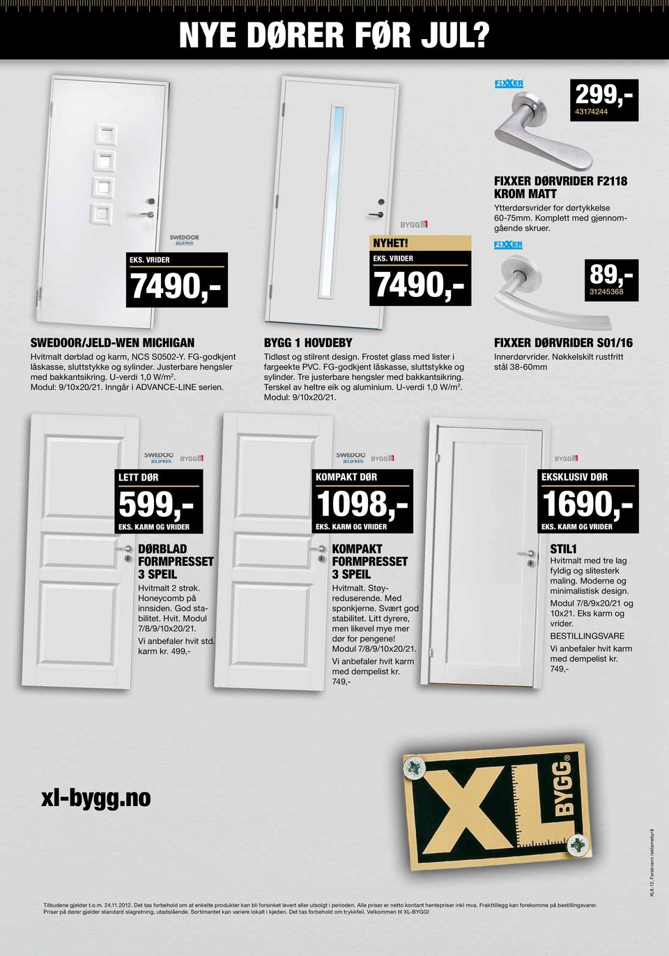 Modul: 9/10x20/21. Inngår i ADVANCE-LINE serien. Bygg 1 Hovdeby Tidløst og stilrent design. Frostet glass med lister i fargeekte PVC. FG-godkjent låskasse, sluttstykke og sylinder.