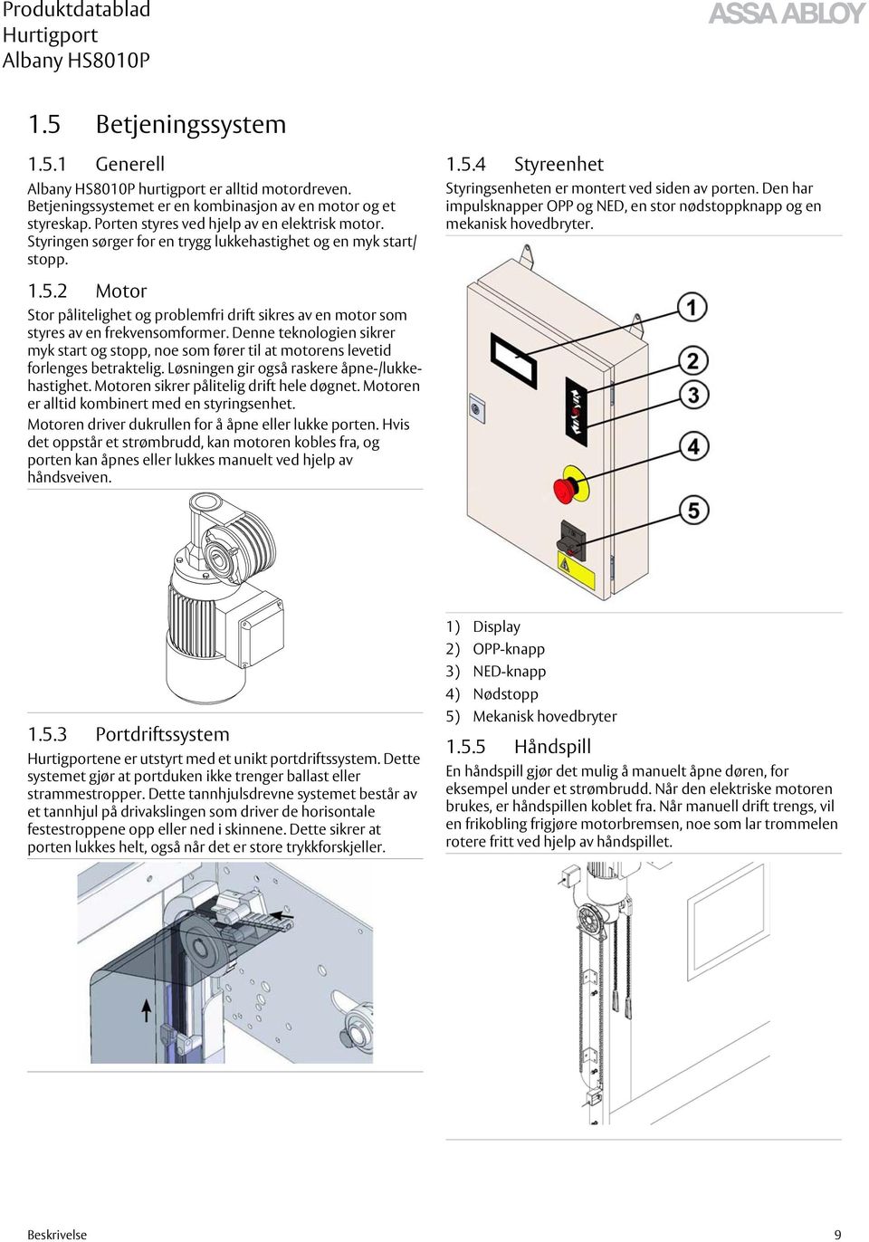 Den har impulsknapper OPP og NED, en stor nødstoppknapp og en mekanisk hovedbryter. 1.5.2 Motor Stor pålitelighet og problemfri drift sikres av en motor som styres av en frekvensomformer.