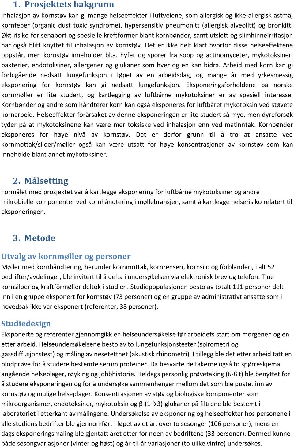 Det er ikke helt klart hvorfor disse helseeffektene oppstår, men kornstøv inneholder bl.a. hyfer og sporer fra sopp og actinomyceter, mykotoksiner, bakterier, endotoksiner, allergener og glukaner som hver og en kan bidra.